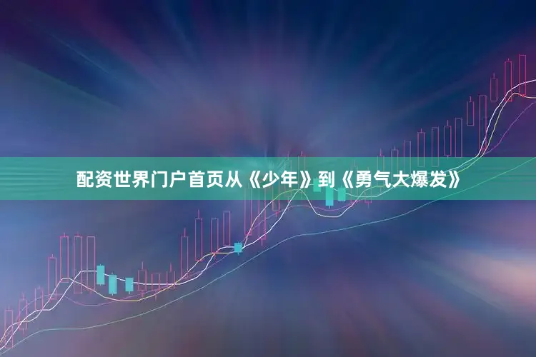配资世界门户首页从《少年》到《勇气大爆发》