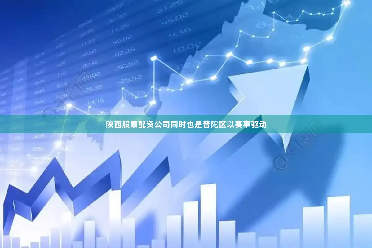 陕西股票配资公司同时也是普陀区以赛事驱动