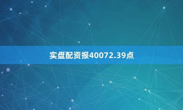 实盘配资报40072.39点