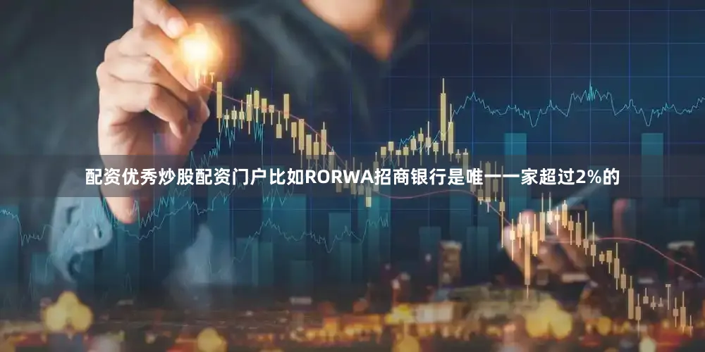配资优秀炒股配资门户比如RORWA招商银行是唯一一家超过2%的