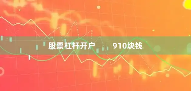 股票杠杆开户        910块钱