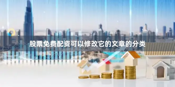 股票免费配资可以修改它的文章的分类